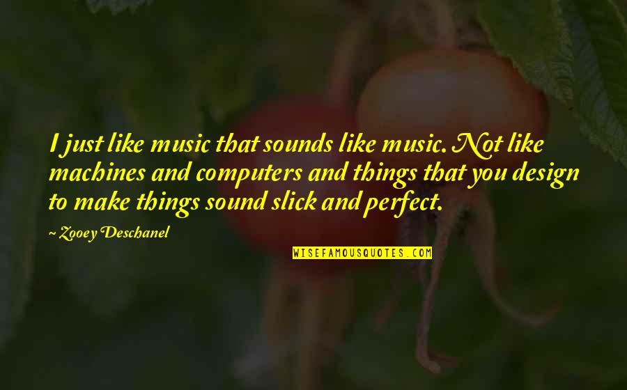 Steadiest Job Quotes By Zooey Deschanel: I just like music that sounds like music.