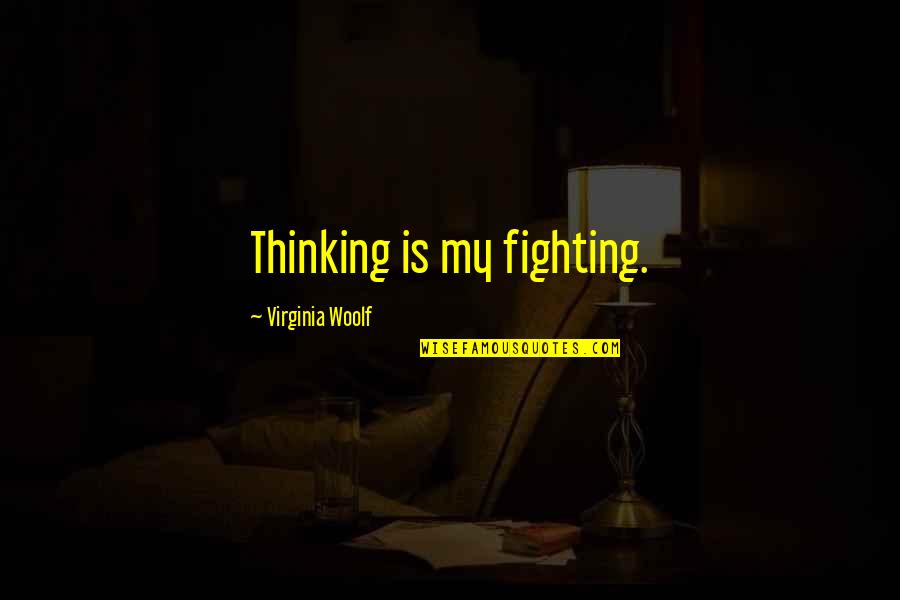 Steadily Antonyms Quotes By Virginia Woolf: Thinking is my fighting.