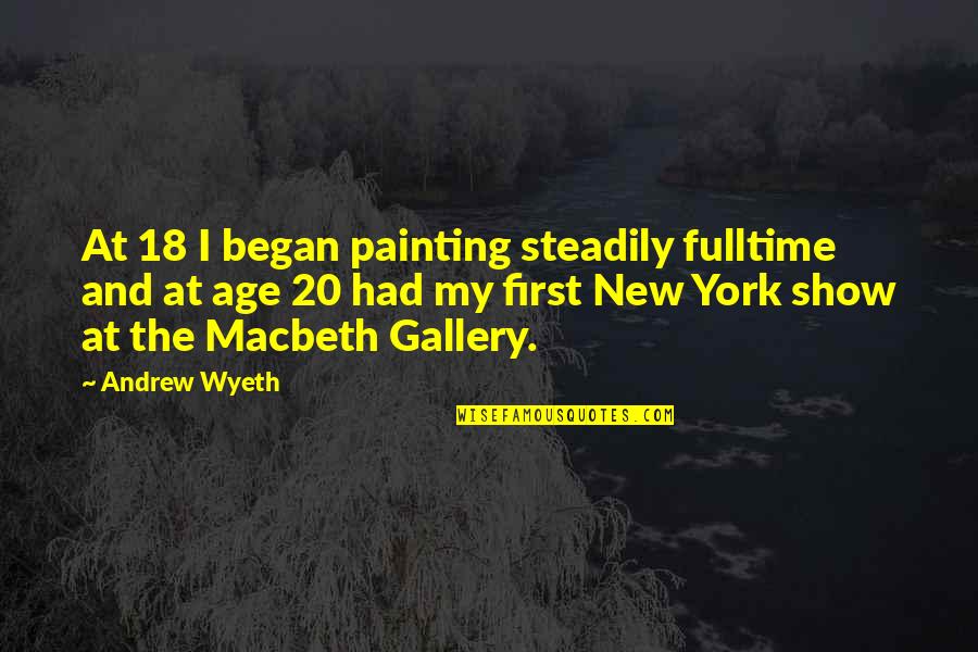 Steadily Quotes By Andrew Wyeth: At 18 I began painting steadily fulltime and