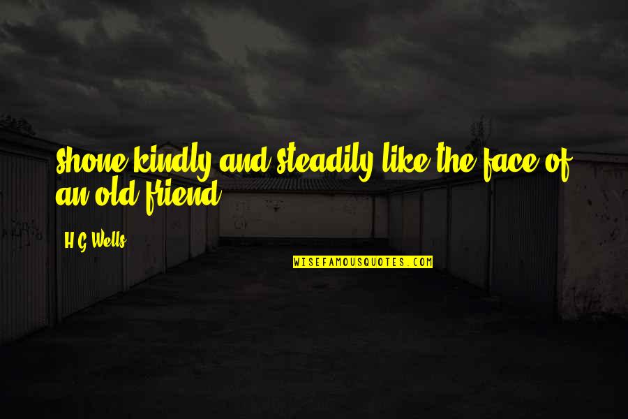 Steadily Quotes By H.G.Wells: shone kindly and steadily like the face of