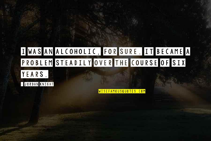 Steadily Quotes By Jordan Knight: I was an alcoholic, for sure. It became Steadily Quotes By Jordan Knight: I was an alcoholic, for sure. It became