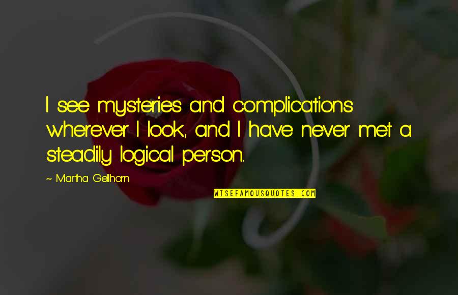 Steadily Quotes By Martha Gellhorn: I see mysteries and complications wherever I look, Steadily Quotes By Martha Gellhorn: I see mysteries and complications wherever I look,