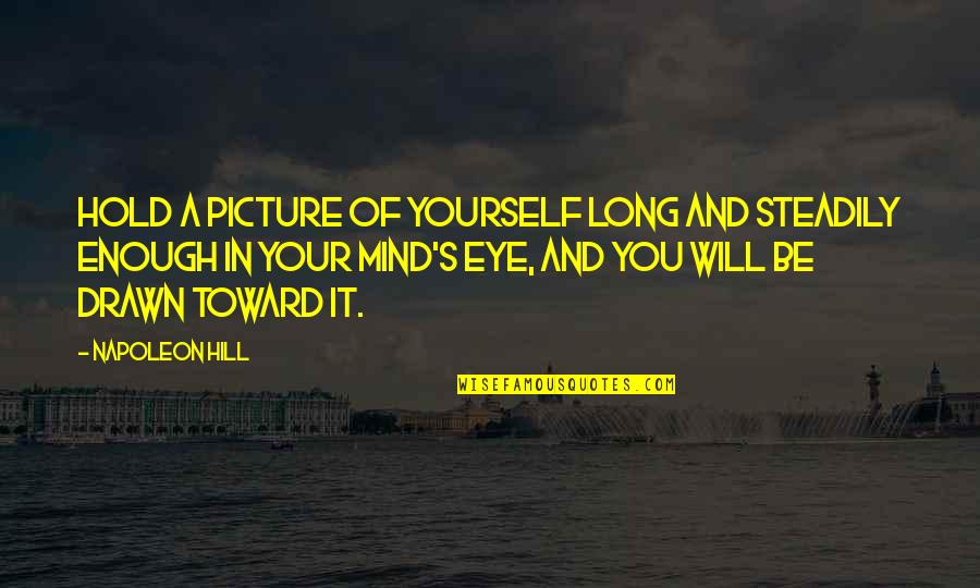 Steadily Quotes By Napoleon Hill: Hold a picture of yourself long and steadily