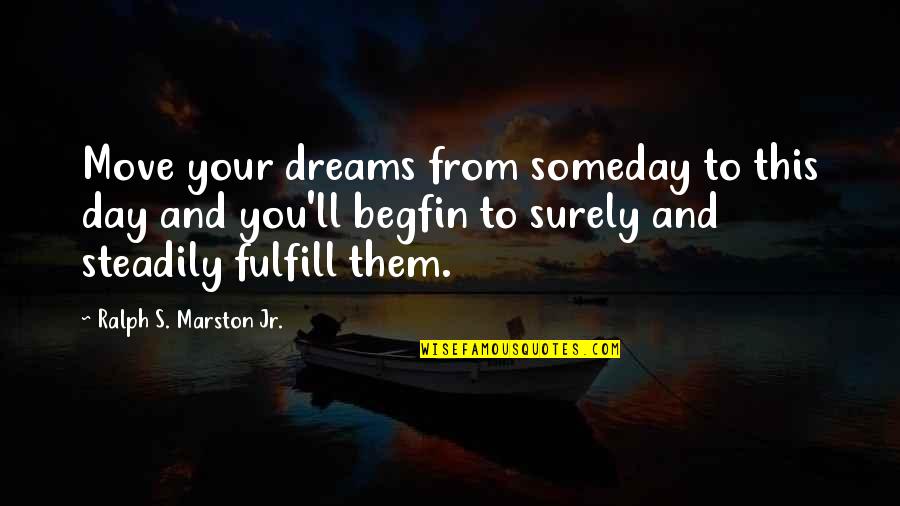 Steadily Quotes By Ralph S. Marston Jr.: Move your dreams from someday to this day