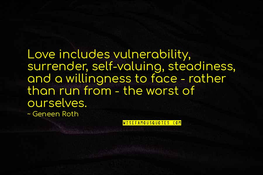 Steadiness Quotes By Geneen Roth: Love includes vulnerability, surrender, self-valuing, steadiness, and a