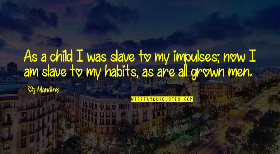 Steadiness Quotes By Og Mandino: As a child I was slave to my