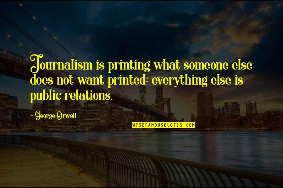 Steady Grinding Quotes By George Orwell: Journalism is printing what someone else does not