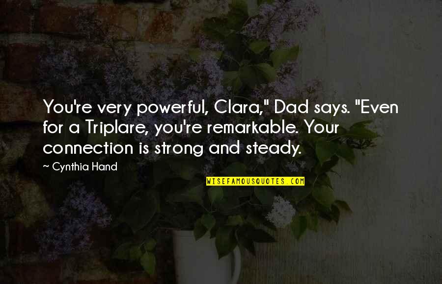 Steady Hand Quotes By Cynthia Hand: You're very powerful, Clara," Dad says. "Even for