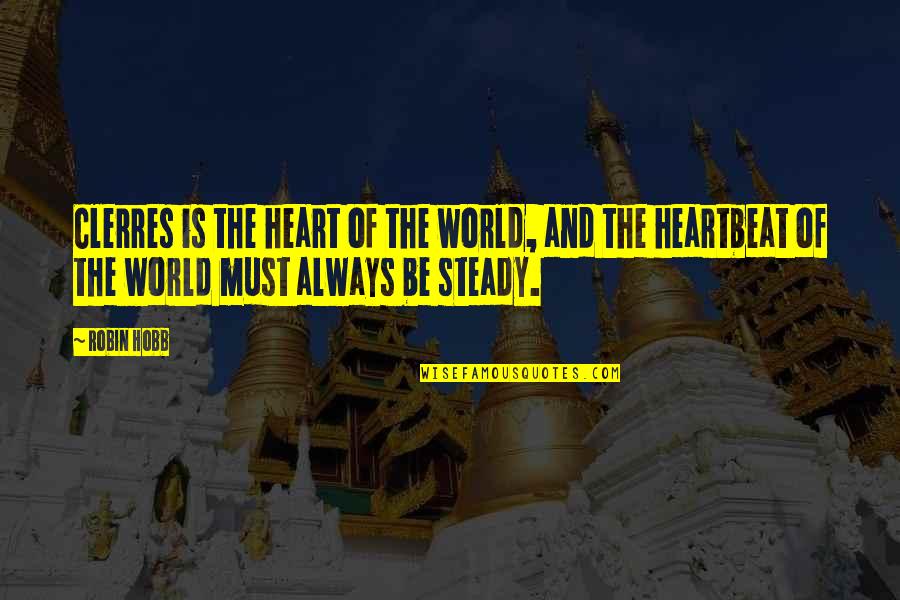 Steady Heart Quotes By Robin Hobb: Clerres is the heart of the world, and