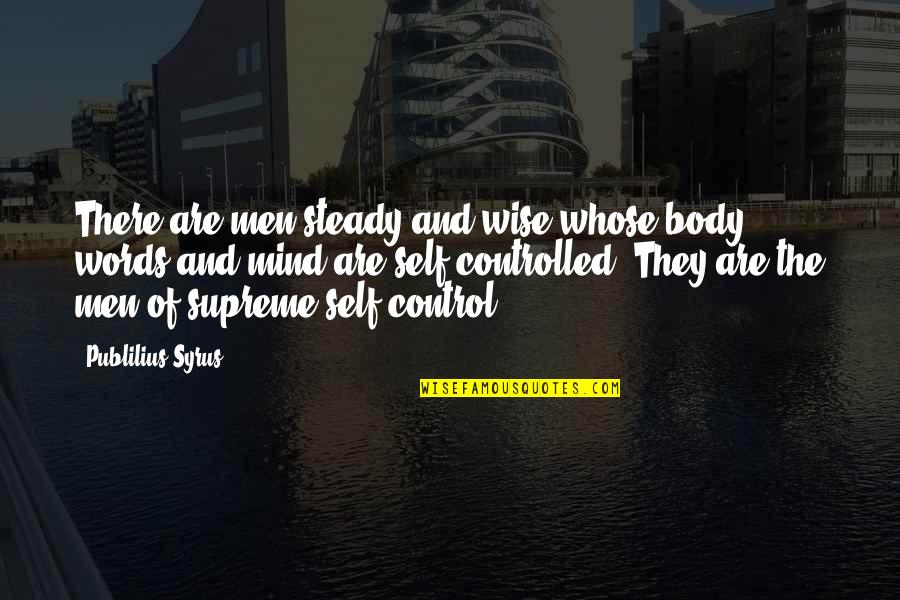 Steady Mind Quotes By Publilius Syrus: There are men steady and wise whose body,