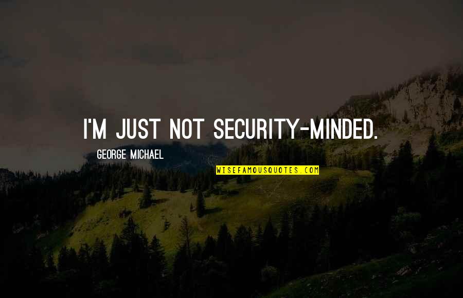 Steady Relationship Quotes By George Michael: I'm just not security-minded.