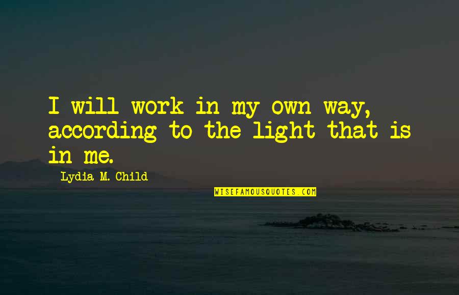 Steady Relationship Quotes By Lydia M. Child: I will work in my own way, according