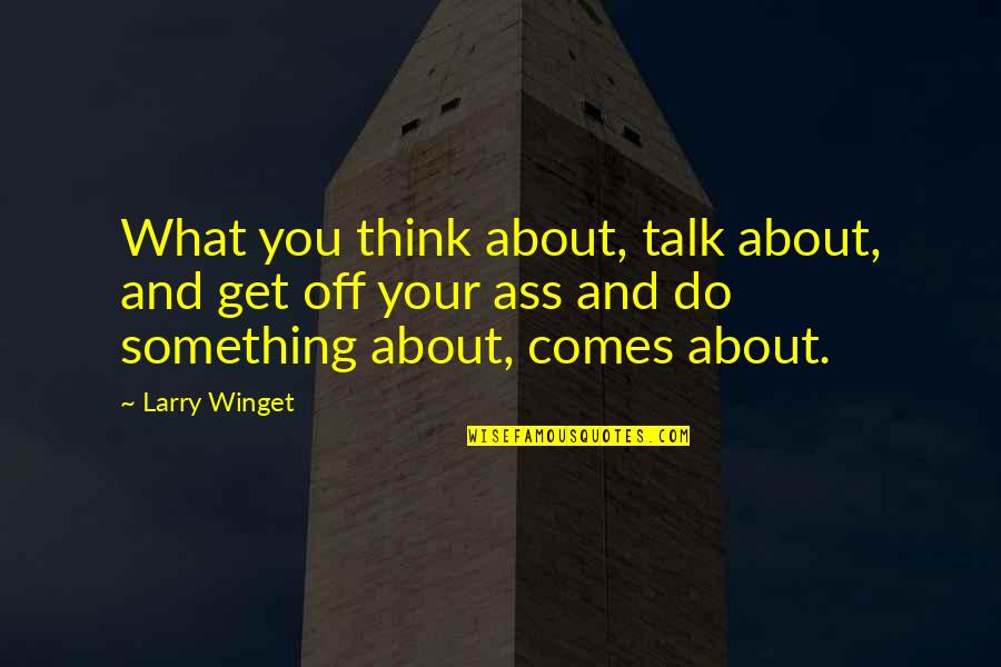 Steady State Quotes By Larry Winget: What you think about, talk about, and get