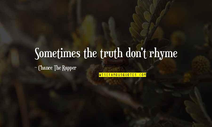 Steady The Course Quotes By Chance The Rapper: Sometimes the truth don't rhyme Steady The Course Quotes By Chance The Rapper: Sometimes the truth don't rhyme
