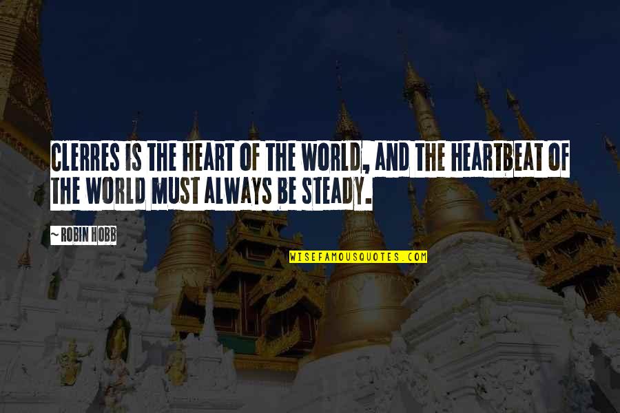 Steady Your Heart Quotes By Robin Hobb: Clerres is the heart of the world, and Steady Your Heart Quotes By Robin Hobb: Clerres is the heart of the world, and