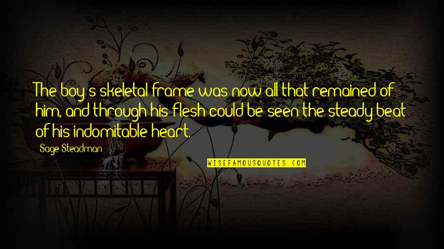 Steady Your Heart Quotes By Sage Steadman: The boy's skeletal frame was now all that Steady Your Heart Quotes By Sage Steadman: The boy's skeletal frame was now all that
