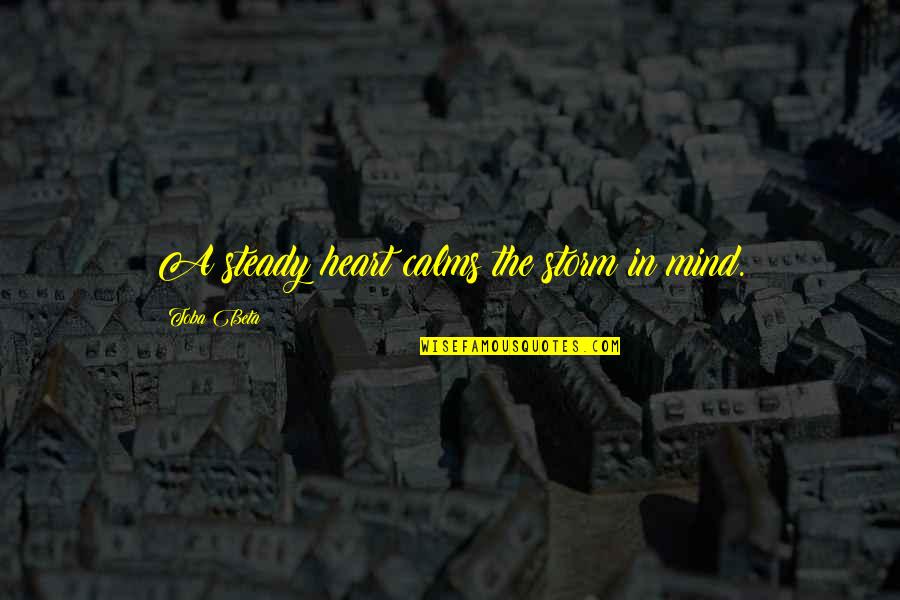 Steady Your Heart Quotes By Toba Beta: A steady heart calms the storm in mind. Steady Your Heart Quotes By Toba Beta: A steady heart calms the storm in mind.