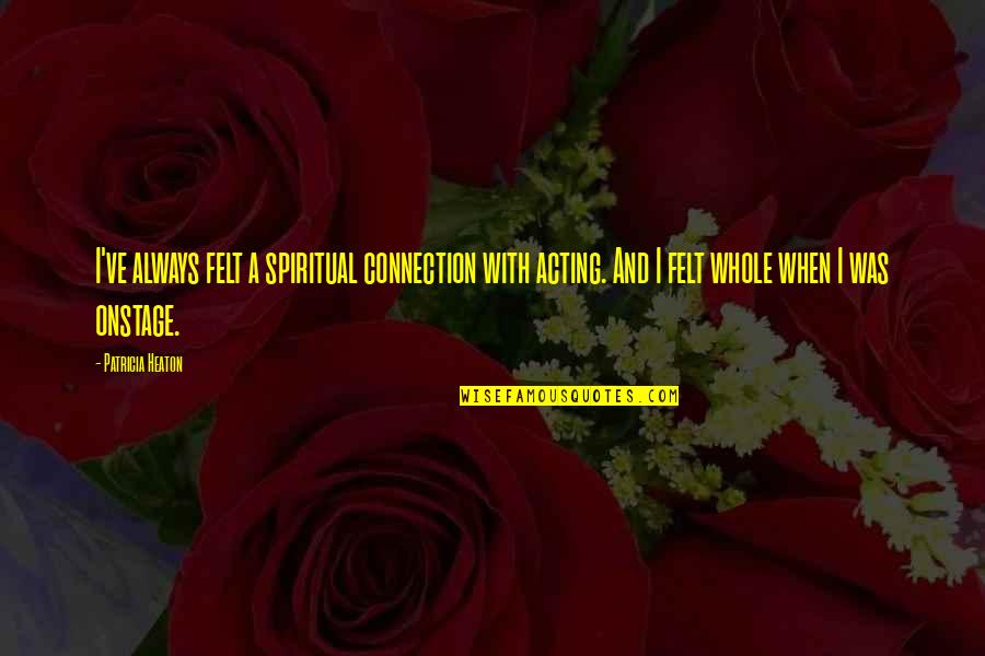 Steadying Quotes By Patricia Heaton: I've always felt a spiritual connection with acting.