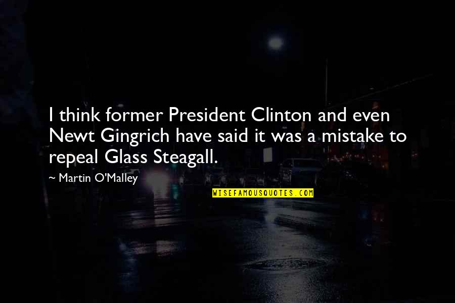 Steagall Quotes By Martin O'Malley: I think former President Clinton and even Newt Steagall Quotes By Martin O'Malley: I think former President Clinton and even Newt