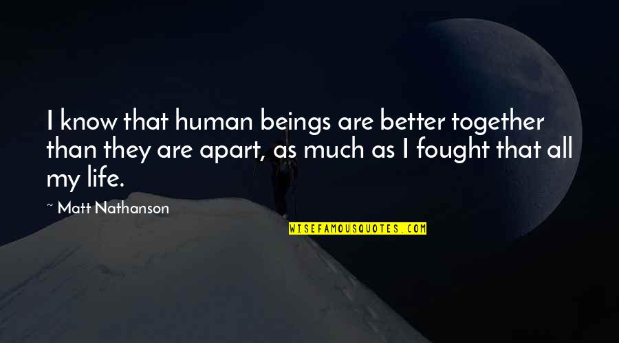 Steagall Quotes By Matt Nathanson: I know that human beings are better together Steagall Quotes By Matt Nathanson: I know that human beings are better together
