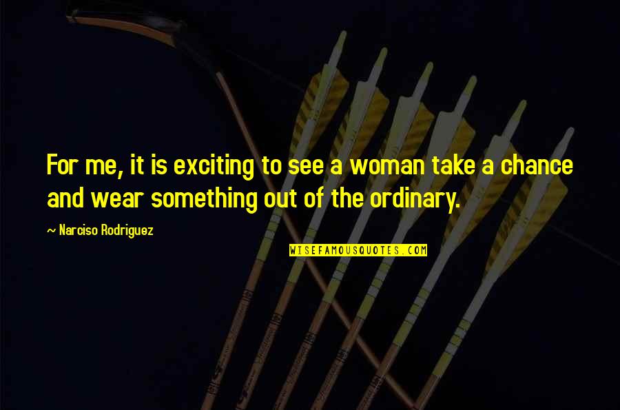 Steagall Quotes By Narciso Rodriguez: For me, it is exciting to see a Steagall Quotes By Narciso Rodriguez: For me, it is exciting to see a