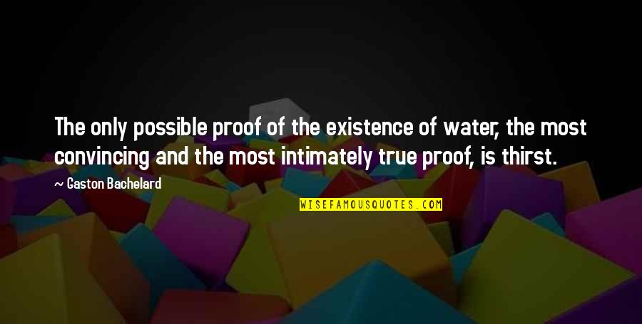 Steak And Bj Day Quotes By Gaston Bachelard: The only possible proof of the existence of