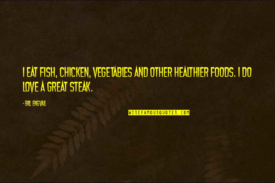 Steak Out Quotes By Bill Engvall: I eat fish, chicken, vegetables and other healthier