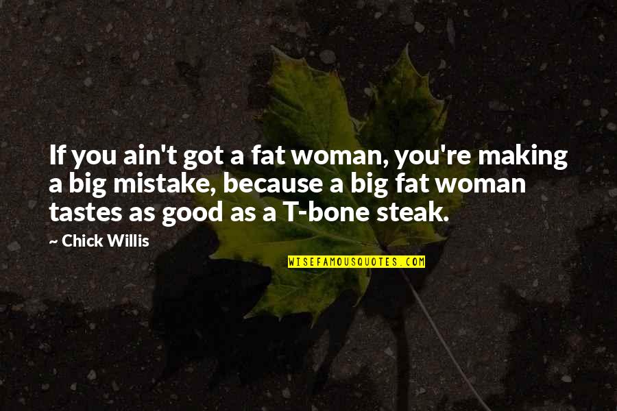 Steak Out Quotes By Chick Willis: If you ain't got a fat woman, you're Steak Out Quotes By Chick Willis: If you ain't got a fat woman, you're