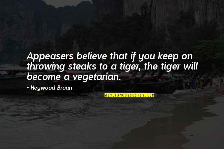 Steak Out Quotes By Heywood Broun: Appeasers believe that if you keep on throwing