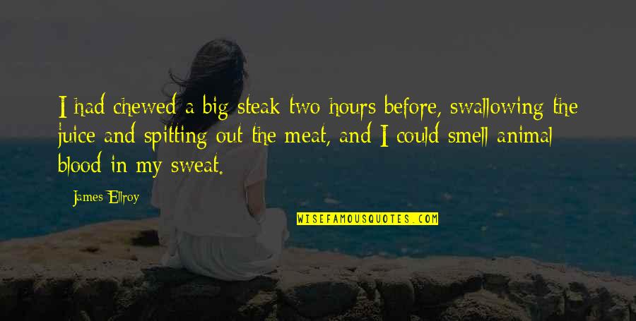 Steak Out Quotes By James Ellroy: I had chewed a big steak two hours