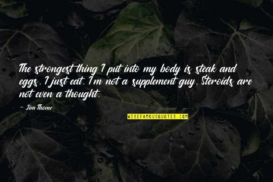 Steak Out Quotes By Jim Thome: The strongest thing I put into my body Steak Out Quotes By Jim Thome: The strongest thing I put into my body