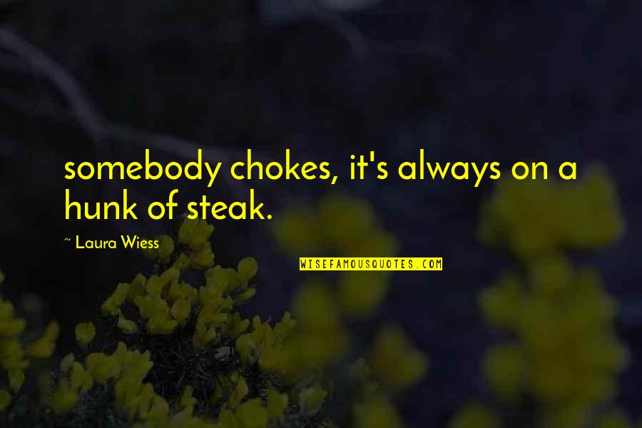 Steak Out Quotes By Laura Wiess: somebody chokes, it's always on a hunk of Steak Out Quotes By Laura Wiess: somebody chokes, it's always on a hunk of