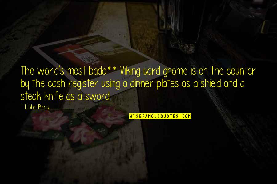 Steak Out Quotes By Libba Bray: The world's most bada** Viking yard gnome is Steak Out Quotes By Libba Bray: The world's most bada** Viking yard gnome is