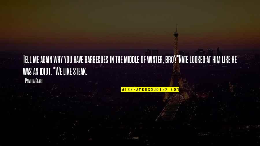 Steak Out Quotes By Pamela Clare: Tell me again why you have barbecues in