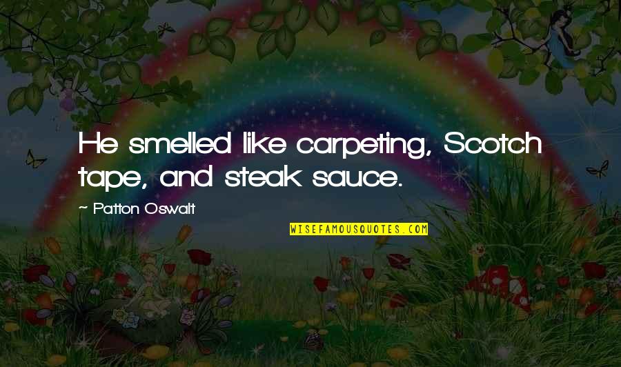 Steak Out Quotes By Patton Oswalt: He smelled like carpeting, Scotch tape, and steak