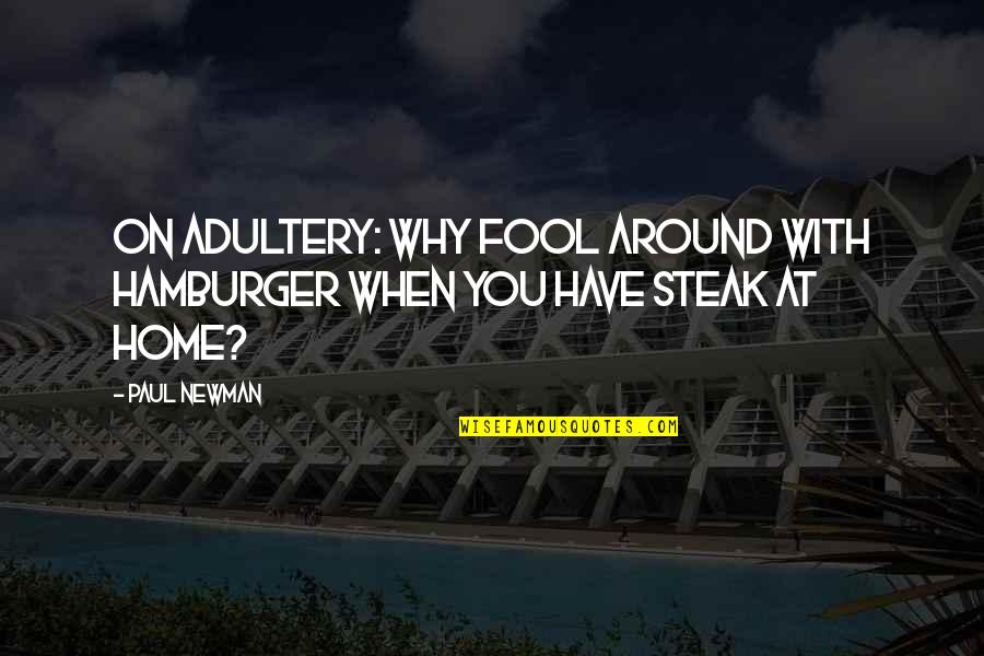 Steak Out Quotes By Paul Newman: On adultery: Why fool around with hamburger when