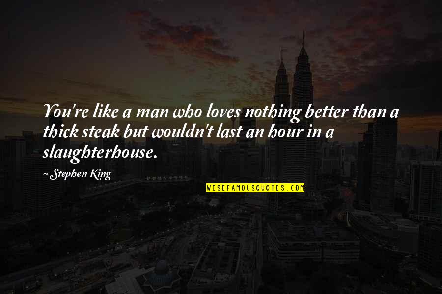 Steak Out Quotes By Stephen King: You're like a man who loves nothing better