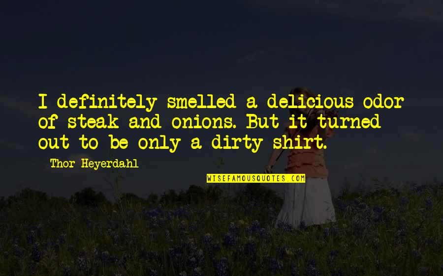 Steak Out Quotes By Thor Heyerdahl: I definitely smelled a delicious odor of steak