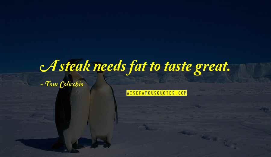 Steak Out Quotes By Tom Colicchio: A steak needs fat to taste great.