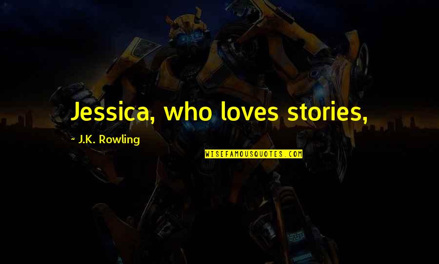 Steak Sauce Movie Quotes By J.K. Rowling: Jessica, who loves stories, Steak Sauce Movie Quotes By J.K. Rowling: Jessica, who loves stories,
