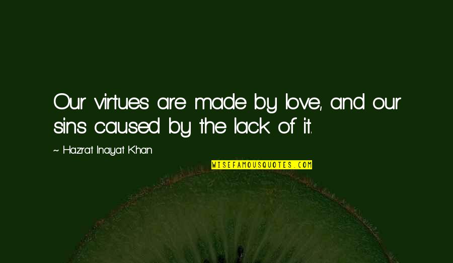 Steaked Quotes By Hazrat Inayat Khan: Our virtues are made by love, and our