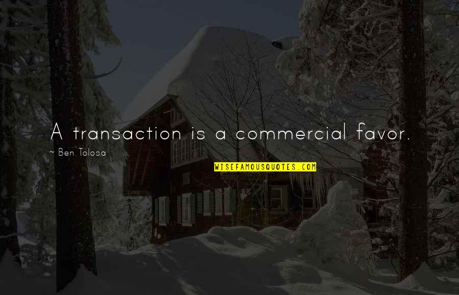 Steakhouse 10 Quotes By Ben Tolosa: A transaction is a commercial favor. Steakhouse 10 Quotes By Ben Tolosa: A transaction is a commercial favor.