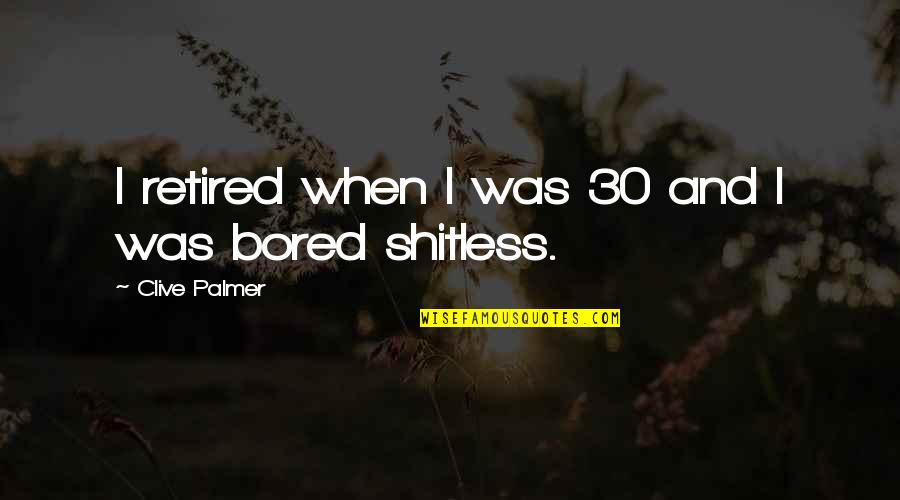 Steakout Quotes By Clive Palmer: I retired when I was 30 and I Steakout Quotes By Clive Palmer: I retired when I was 30 and I