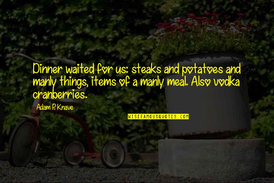 Steaks Quotes By Adam P. Knave: Dinner waited for us: steaks and potatoes and Steaks Quotes By Adam P. Knave: Dinner waited for us: steaks and potatoes and