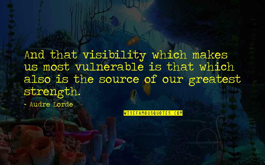 Steaks Quotes By Audre Lorde: And that visibility which makes us most vulnerable Steaks Quotes By Audre Lorde: And that visibility which makes us most vulnerable