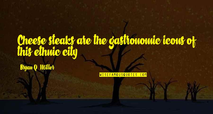 Steaks Quotes By Bryan Q. Miller: Cheese steaks are the gastronomic icons of this Steaks Quotes By Bryan Q. Miller: Cheese steaks are the gastronomic icons of this