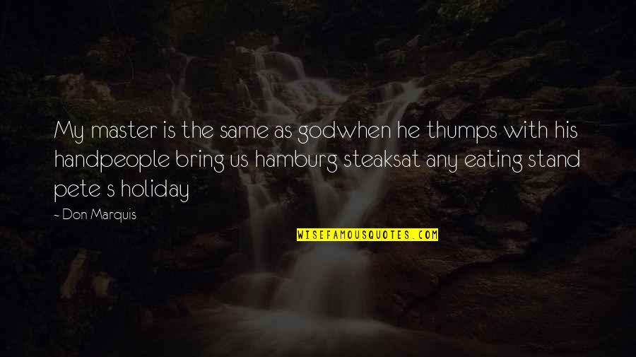 Steaks Quotes By Don Marquis: My master is the same as godwhen he Steaks Quotes By Don Marquis: My master is the same as godwhen he