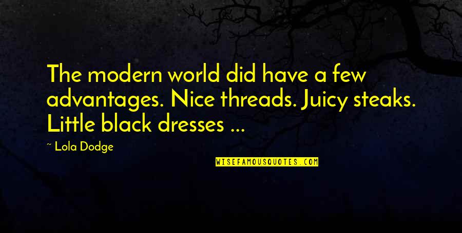 Steaks Quotes By Lola Dodge: The modern world did have a few advantages. Steaks Quotes By Lola Dodge: The modern world did have a few advantages.