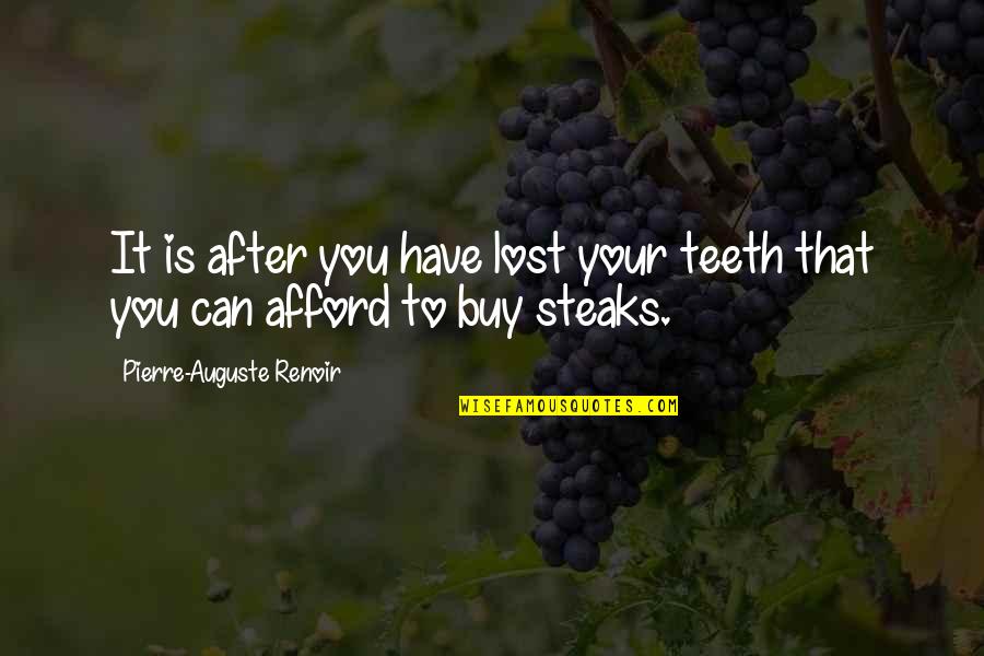 Steaks Quotes By Pierre-Auguste Renoir: It is after you have lost your teeth Steaks Quotes By Pierre-Auguste Renoir: It is after you have lost your teeth
