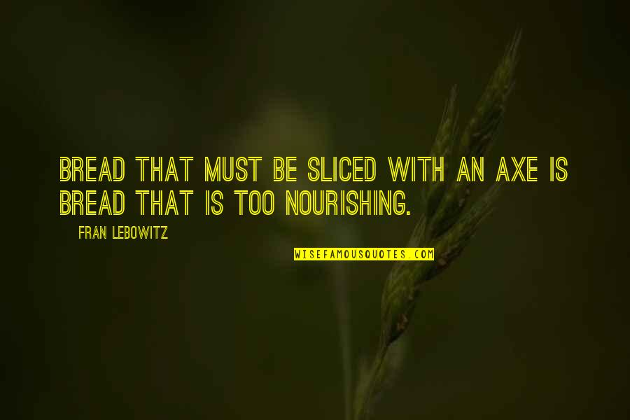 Steal Joy Quotes By Fran Lebowitz: Bread that must be sliced with an axe